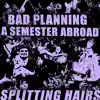 Bad Planning & A Semester Abroad - Splitting Hairs - EP